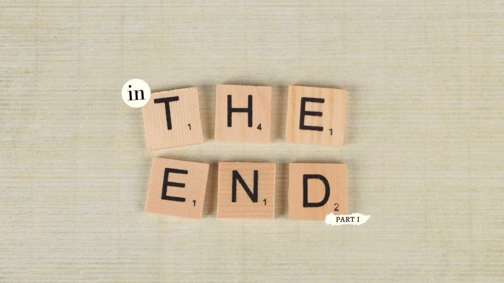 In the End… [Part&nbsp;I]